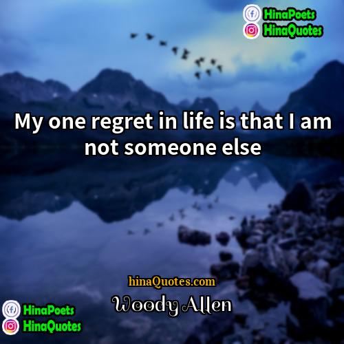 Woody Allen Quotes | My one regret in life is that